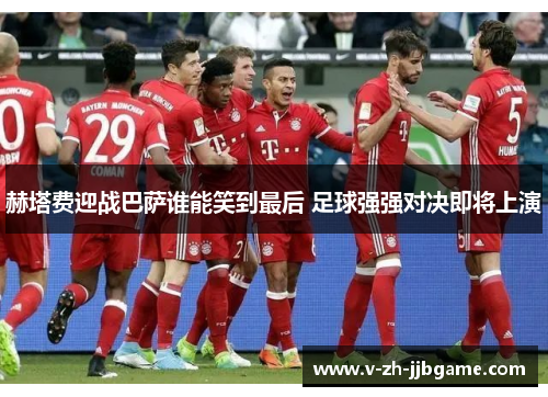 赫塔费迎战巴萨谁能笑到最后 足球强强对决即将上演 赫塔费迎战巴萨谁能笑到最后 足球强强对决即将上演