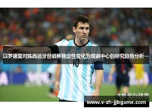 以罗德里对阵西班牙世俱杯稳定性变化为观察中心的研究趋势分析一 以罗德里对阵西班牙世俱杯稳定性变化为观察中心的研究趋势分析一