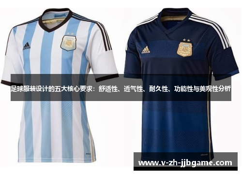 足球服装设计的五大核心要求:舒适性、透气性、耐久性、功能性与美观性分析 足球服装设计的五大核心要求:舒适性、透气性、耐久性、功能性与美观性分析