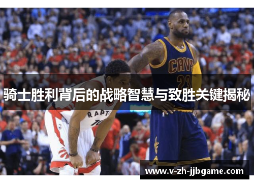 骑士胜利背后的战略智慧与致胜关键揭秘