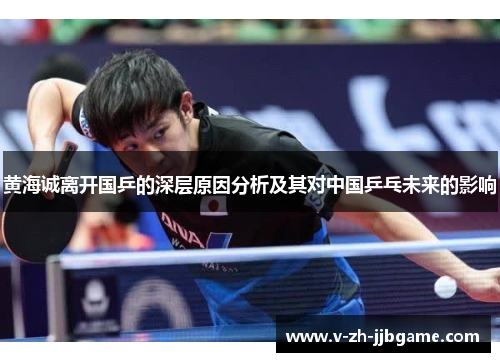 黄海诚离开国乒的深层原因分析及其对中国乒乓未来的影响